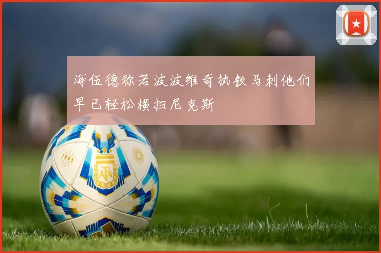 海伍德称若波波维奇执教马刺他们早已轻松横扫尼克斯
