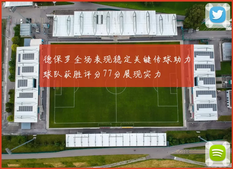 德保罗全场表现稳定关键传球助力球队获胜评分77分展现实力